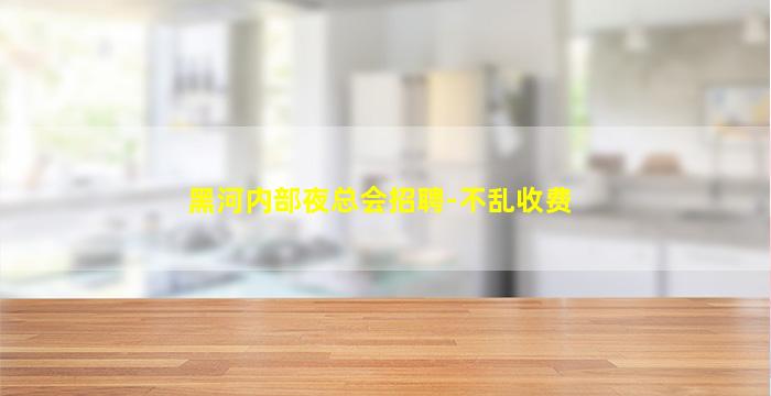 黑河内部夜总会招聘-不乱收费